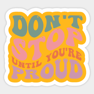 Don't stop until you're proud Sticker